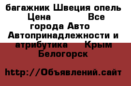 багажник Швеция опель › Цена ­ 4 000 - Все города Авто » Автопринадлежности и атрибутика   . Крым,Белогорск